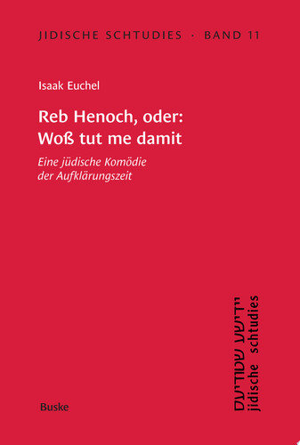 Reb Henoch, oder: Woß tut me damit Eine jüdische Komödie der Aufklärungszeit