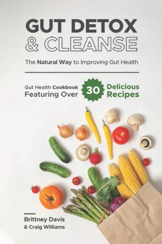 Gut Detox & Cleanse - The Natural Way to Improving Gut Health Gut Health Cookbook Featuring Over 30 Delicious Recipes