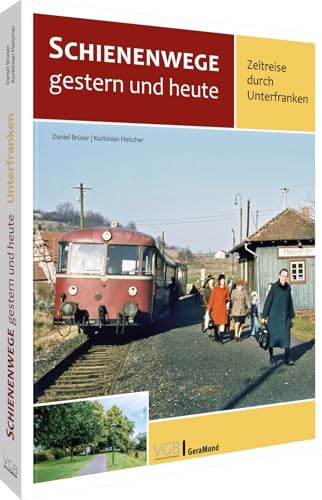 Schienenwege gestern und heute – Zeitreise durch Unterfranken