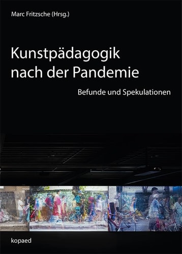Kunstpädagogik nach der Pandemie Befunde und Spekulationen