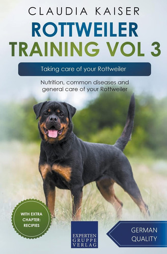 Rottweiler Training Vol 3 - Taking Care of Your Rottweiler Nutrition, Common Diseases and General Care of Your Rottweiler