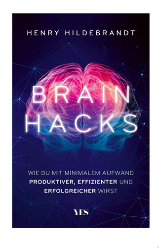 Brainhacks Wie du mit minimalem Aufwand produktiver, effizienter und erfolgreicher wirst