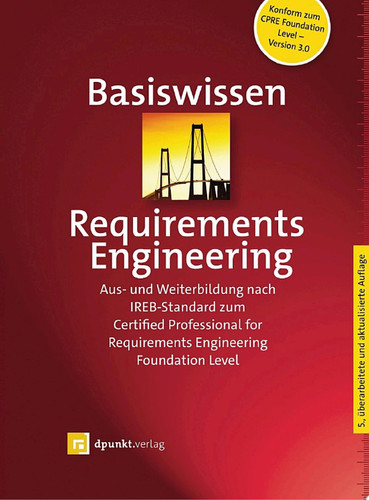 Basiswissen Requirements Engineering Aus- und Weiterbildung nach IREB-Standard zum Certified Professional for Requirements Engineering Foundation Level