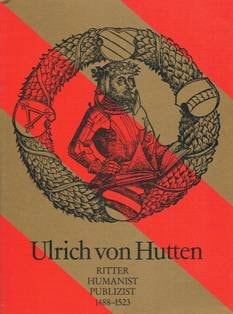 Ulrich von Hutten: Ritter, Humanist, Publizist, 1488-1523 : Katalog zur Ausstellung des Landes Hessen anlässlich des 500. Geburtstages (German Edition)