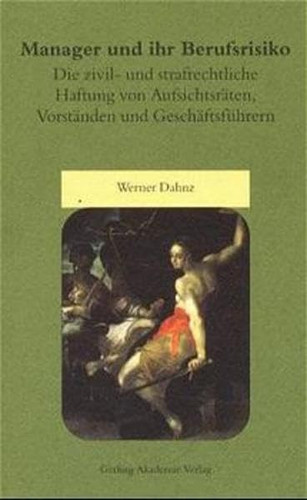 Manager und ihr Berufsrisiko - die zivil- und strafrechtliche Haftung von Aufsichtsräten, Vorständen und Geschäftsführern