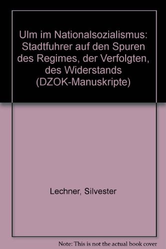 Ulm im Nationalsozialismus: Stadtführer auf den Spuren des Regimes, der Verfolgten, des Widerstands (DZOK-Manuskripte) (German Edition)