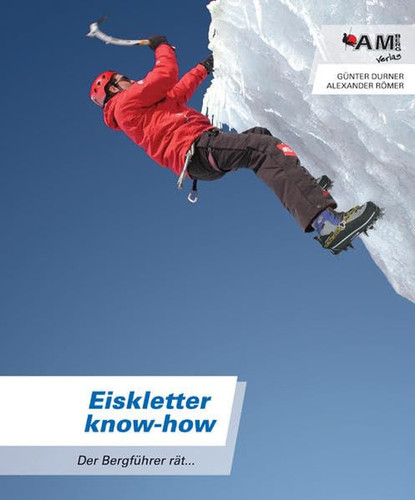 Eiskletter-Know-how praxisbezogenes Wissen für Einsteiger und Experten ; [der Bergführer rät ...]