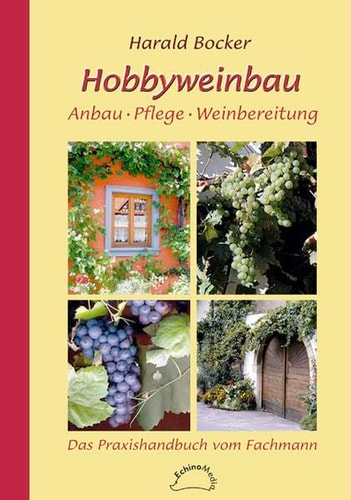 Hobbyweinbau Anbau, Pflege, Weinbereitung ; das Praxishandbuch vom Fachmann