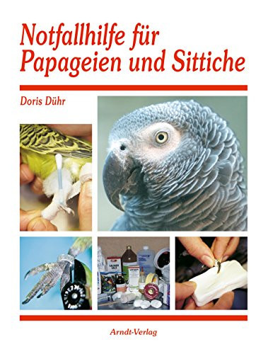Notfallhilfe für Papageien und Sittiche richtiges Erkennen, reagieren und helfen