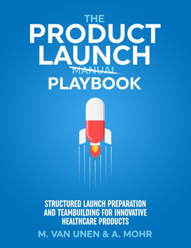 The Product Launch Playbook: Structured Launch Preparation and Teambuilding for Innovative Healthcare Products