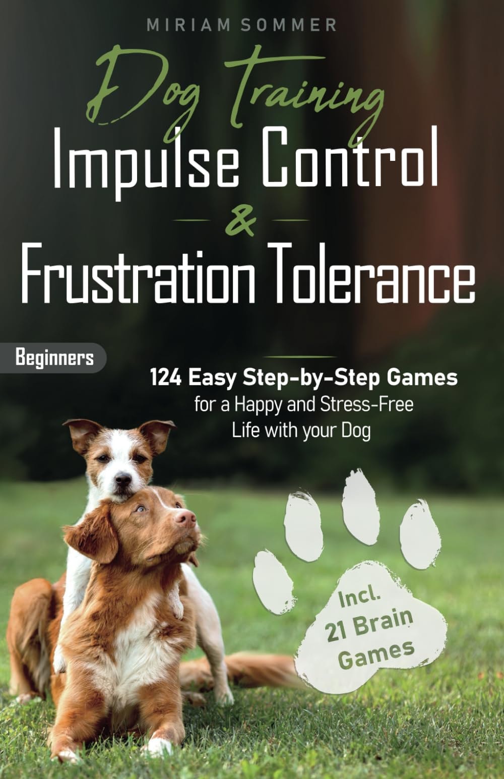 Dog Training: Impulse Control and Frustration Tolerance - 124 Easy Step-by-Step Games for a Happy and Stress-Free Life with your Dog – incl. 21 Brain Games and Puppy Training Plan