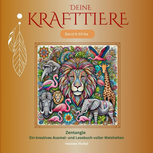 Deine Krafttiere: Zentangle - Ein Ein kreatives Ausmal- und Lesebuch voller Weisheiten (German Edition)