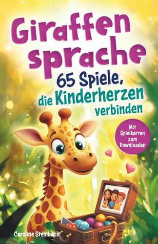Giraffensprache - 65 Spiele, die Kinderherzen verbinden: Für ein harmonisches Miteinander: Gefühle ausdrücken, Empathie lernen und friedlich Konflikte ... Gewaltfreier Kommunikation (German Edition)