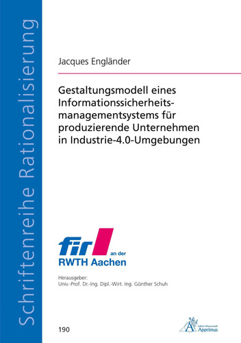 Gestaltungsmodell eines Informationssicherheitsmanagementsystems für produzierende Unternehmen in Industrie-4.0-Umgebungen Design model of an information security management system for manufacturing companies in industrie 4.0 environments