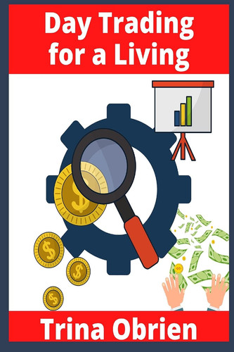 Day Trading for a Living 2 Books in 1: Options and Stocks Trading Strategies for Beginners. Learn the Tools, Tactics, Money Management, Discipline, and Psychology to Succeed in Swing and Day Trading