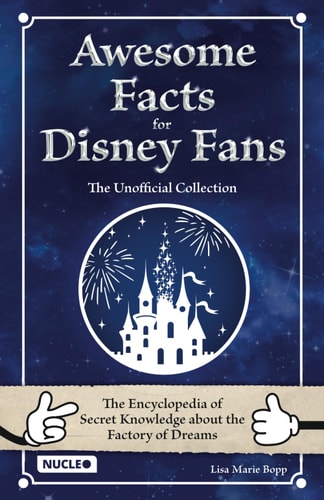 Awesome Facts for Disney Fans: The Unofficial Collection - The Encyclopedia of Secret Knowledge about the Factory of Dreams