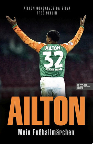 Ailton. Mein Fußballmärchen Der "Kugelblitz" spricht. Die Biografie einer Werder-Bremen-Legende