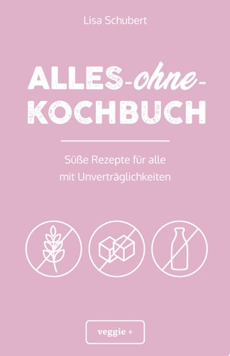 Alles-ohne-Kochbuch Süße Rezepte für alle mit Unverträglichkeiten (Darmfreundlich backen und kochen: Paleo, Low Carb, glutenfrei, zuckerfrei, laktosefrei – alles in einem Kochbuch))