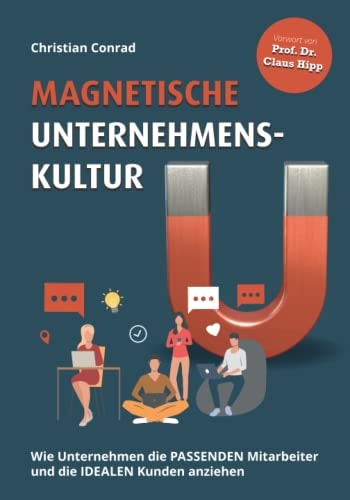 Magnetische Unternehmenskultur: Wie Unternehmen die passenden Mitarbeiter und die idealen Kunden anziehen (German Edition)