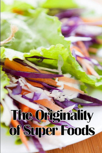 The Originality of Super Foods A Carefully Crafted Guide to Superfoods