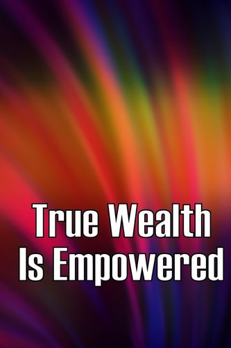 True Wealth Is Empowered This Book Will Show You Exactly What You Need To Do To Finally Be A Financial Success!