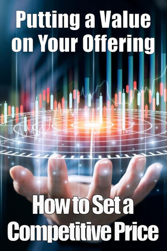 Putting a Value on Your Offering Amazing Gift Idea | How to Set a Competitive Price | Your Product's Ideal Pricing Methods