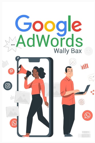 Google AdWords A Beginner's Guide to Google. Use Analytics, SEO, and AdWords. Become an Influencer on Social Media (2022 Guide for Beginners)