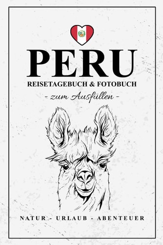 Peru Reisetagebuch zum Ausfüllen und Fotobuch: Reisebuch Peru Geschenk zum Wandern, Urlaub und Roadtrip / Reise Fotografie / Reisetagebuch mit Fotos Einkleben / Souvenir (German Edition)