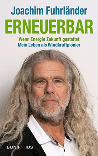 Erneuerbar wenn Energie Zukunft gestaltet : mein Leben als Windkraftpionier