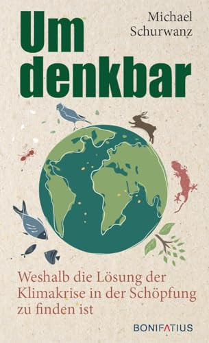 Umdenkbar weshalb die Lösung der Klimakrise in der Schöpfung zu finden ist