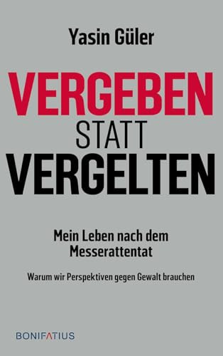 Vergeben statt vergelten mein Leben nach dem Messerattentat : warum wir Perspektiven gegen Gewalt brauchen