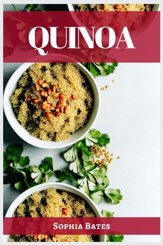 Quinoa The Nutritional Powerhouse and Versatile Grain for Healthy Living (2023 Guide for Beginners)
