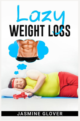 Lazy Weight Loss A Fat-Burning Strategy That Doesn't Require Physical Activity (2022 Guide for Beginners)