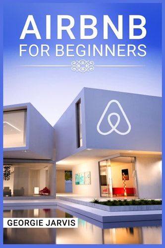 Airbnb for Beginners Tips for Maximizing Airbnb Occupancy and Remotely Managing Your Short-Term Rental Business (2022 Guide for Newbies)