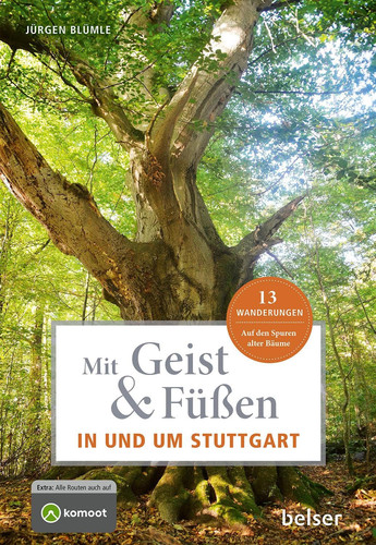 Mit Geist & Füßen - in und um Stuttgart 13 Wanderungen - auf den Spuren alter Bäume
