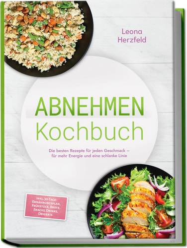 Abnehmen Kochbuch: Mit den leckersten, schnellen Sattmacher-Rezepten für nachhaltige Gewichtsabnahme und weniger Heißhunger – inkl. ... Snacks, Drinks, Desserts (German Edition)