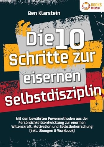 Die 10 Schritte zur eisernen Selbstdisziplin Mit den bewährten Powermethoden aus der Persönlichkeitsentwicklung zur enormen Willenskraft, Motivation und Selbstbeherrschung (inkl. Übungen & Workbook)