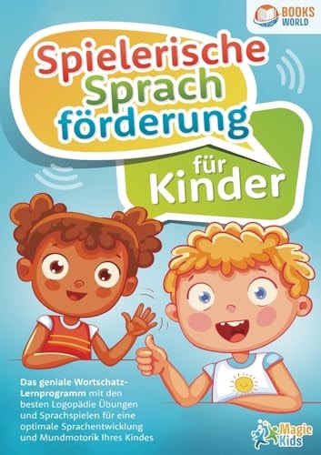 Spielerische Sprachförderung für Kinder Das geniale Wortschatz-Lernprogramm mit den besten Logopädie Übungen und Sprachspielen für eine optimale Sprachentwicklung und Mundmotorik Ihres Kindes