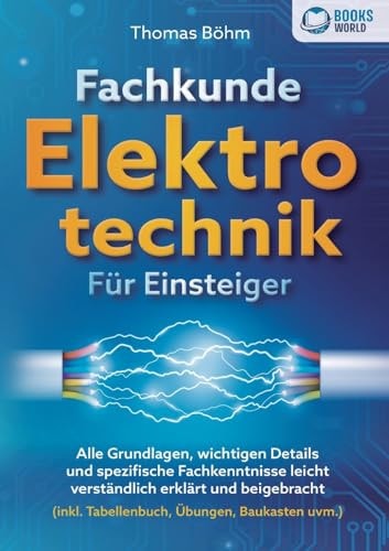 Fachkunde Elektrotechnik für Einsteiger Alle Grundlagen, wichtigen Details und spezifische Fachkenntnisse leicht verständlich erklärt und beigebracht (inkl. Tabellenbuch, Übungen, Baukasten uvm.)