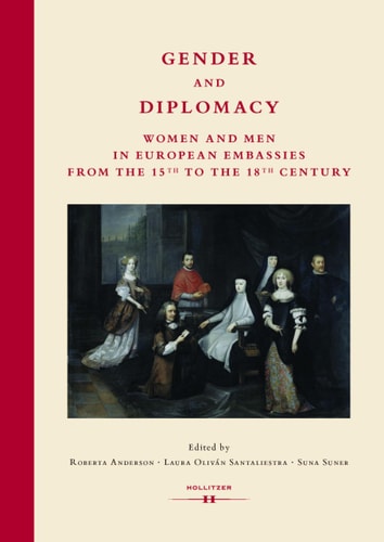 Gender and Diplomacy Women and Men in European Embassies from the 15th to the 18th Century