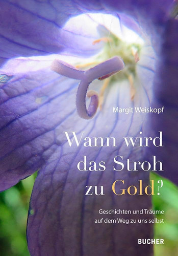Wann wird das Stroh zu Gold? Geschichten und Träume auf dem Weg zu uns selbst