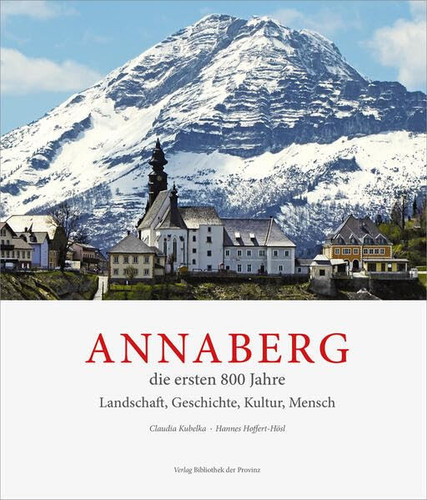 Annaberg - die ersten 800 Jahre Landschaft, Geschichte, Kultur, Mensch in acht Kapiteln und vier Ergänzungen