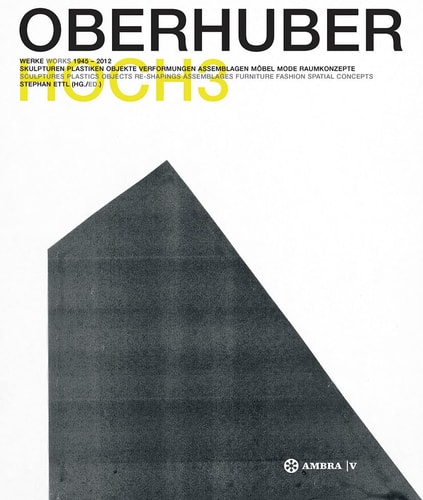 OSWALD OBERHUBER HOCH3. Werke / Works 1945-2012 Skulpturen - Plastiken - Objekte - Verformungen - Assemblagen - Möbel - Mode - Raumkonzepte / Sculptures - Plastics - Objects - Re-Shapings - Assemblages - Furnitures - Fashion - Spatial Concepts