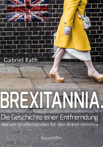 Brexitannia. Die Geschichte einer Entfremdung Warum Großbritannien für den Brexit stimmte
