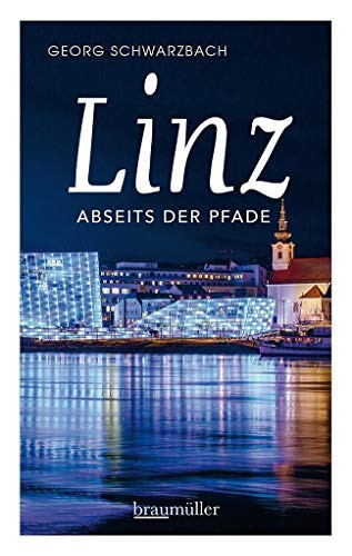 Linz abseits der Pfade eine etwas andere Reise durch die Stadt an der Donau