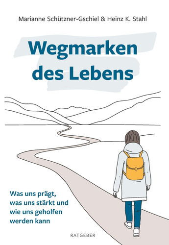 Wegmarken des Lebens Was uns prägt, was uns stärkt und wie uns geholfen werden kann