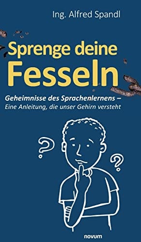 Sprenge deine Fesseln Geheimnisse des Sprachenlernens - Eine Anleitung, die unser Gehirn versteht