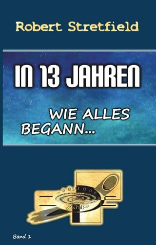 In 13 Jahren In 13 Jahren - Wie alles begann Teil 1./Band 1