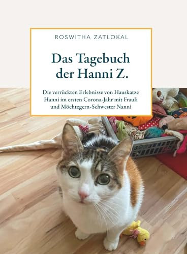 Das Tagebuch der Hanni Z. Die verrückten Erlebnisse von Hauskatze Hanni im ersten Corona-Jahr mit Frauli und Schwester Nanni