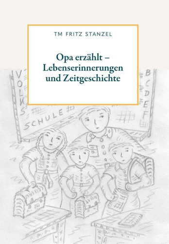 Opa erzählt - Lebenserinnerungen und Zeitgeschichte